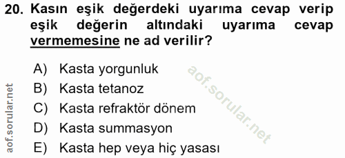20. soru: Kasın eşik değerdeki uyarıma cevap verip eşik değerin altındaki uyarıma cevap vermemesine ne ad verilir? A) Kasta yor…