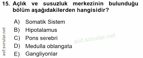 15. soru: Açlık ve susuzluk merkezinin bulunduğu bölüm aşağıdakilerden hangisidir? A) Somatik Sistem B) Hipotalamus C) Pons ser…