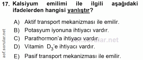 17. soru: Kalsiyum emilimi ile ilgili aşağıdaki ifadelerden hangisi yanlıştır? A) Aktif transport mekanizması ile emilir. B) Po…