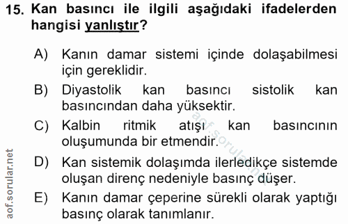15. soru: Kan basıncı ile ilgili aşağıdaki ifadelerden hangisi yanlıştır? A) Kanın damar sistemi içinde dolaşabilmesi için gere…