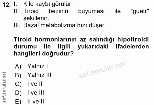 12. soru: 1. Kilo kaybı görülür. II. Tiroid bezinin büyümesi ile "guatr" şekillenir. IlI. Bazal metabolizma hızı düşer. Tiroid…