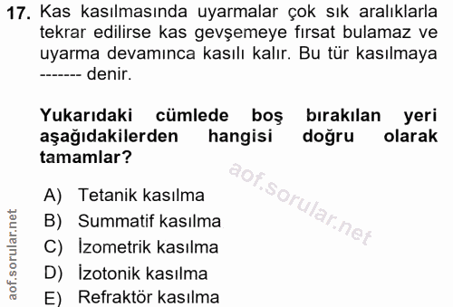 17. soru: Kas kasılmasında uyarmalar çok sık aralıklarla tekrar edilirse kas gevşemeye fırsat bulamaz ve uyarma devamınca kasıl…