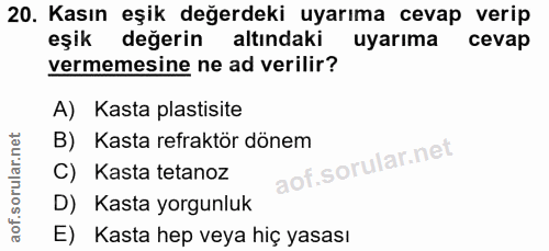 20. soru: Kasın eşik değerdeki uyarıma cevap verip eşik değerin altındaki uyarıma cevap vermemesine ne ad verilir? A) Kasta pla…