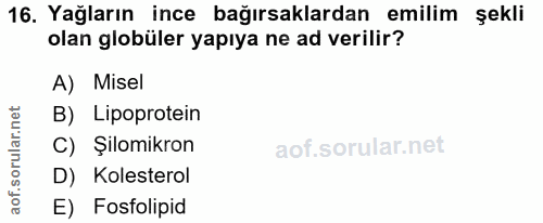 16. soru: Yağların ince bağırsaklardan emilim şekli olan globüler yapıya ne ad verilir? A) Misel B) Lipoprotein orular.n C) Şil…