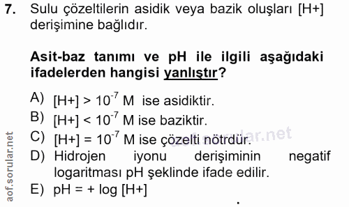 7. soru: Sulu çözeltilerin asidik veya bazik oluşları [H+] derişimine bağlıdır. Asit-baz tanımı ve pH ile ilgili aşağıdaki ifa…