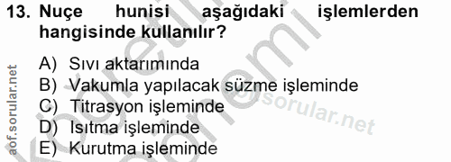 13. soru: Nuçe hunisi aşağıdaki işlemlerden hangisinde kullanılır? A) Sıvı aktarımında B) Vakumla yapılacak süzme işleminde C)…