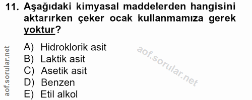 11. soru: Aşağıdaki kimyasal maddelerden hangisini aktarırken çeker ocak kullanmamıza gerek yoktur? A) Hidroklorik asit B) Lakt…