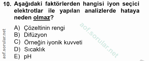 10. soru: Aşağıdaki faktörlerden hangisi iyon seçici elektrotlar ile yapılan analizlerde hataya neden olmaz? A) Çözeltinin reng…