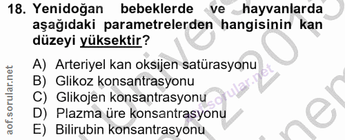 18. soru: Yenidoğan bebeklerde ve . hayvanlarda aşağıdaki parametrelerden hangisinin kan düzeyi yüksektir? A) Arteriyel kan oks…