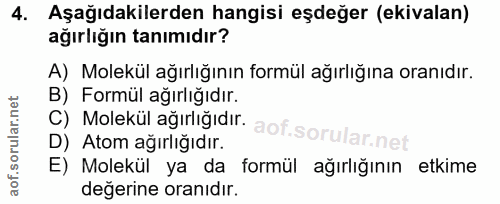 4. soru: Aşağıdakilerden hangisi eşdeğer (ekivalan) ağırlığın tanımıdır? A) Molekül ağırlığının formül ağırlığına oranıdır. B)…
