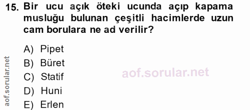15. soru: Bir ucu açık öteki ucunda açıp kapama musluğu bulunan çeşitli hacimlerde uzun cam borulara ne ad verilir? A) Pipet B)…