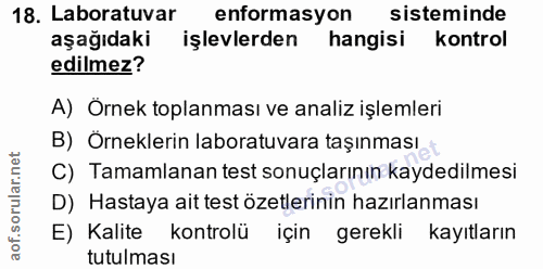 18. soru: Laboratuvar enformasyon sisteminde aşağıdaki işlevlerden hangisi kontrol edilmez? A) Örnek toplanması ve analiz işlem…