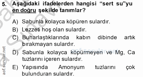 5. soru: Aşağıdaki ifadelerden hangisi "sert su"yu en doğru şekilde tanımlar? A) Sabunla kolayca köpüren sulardır. B) Lezzeti…