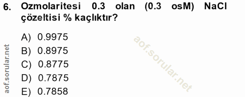 6. soru: Ozmolaritesi 0.3 olan (0.3 osM) NaCl çözeltisi % kaçlıktır? A) 0.9975 B) 0.8975 C) 0.8775 D) 0.7875 E) 0.7858
