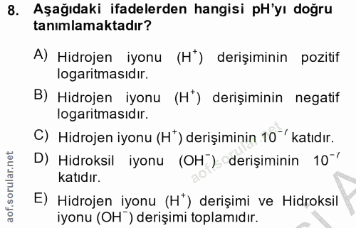 8. soru: Aşağıdaki ifadelerden hangisi pH'yı doğru tanımlamaktadır? A) Hidrojen iyonu (H*) derişiminin pozitif logaritmasıdır.…