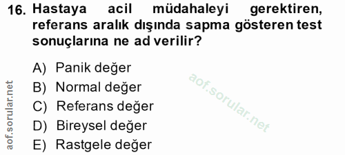 16. soru: Hastaya acil müdahaleyi gerektiren, referans aralık dışında sapma gösteren test sonuçlarına ne ad verilir? A) Panik d…