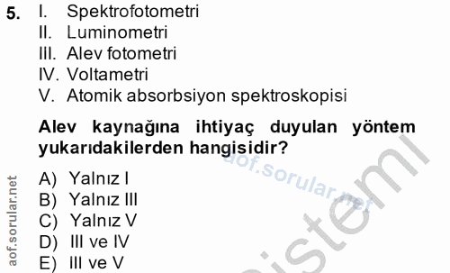5. soru: I. Spektrofotometri Il. Luminometri Iil. Alev fotometri IV. Voltametri V. Atomik absorbsiyon spektroskopisi Alev kayn…