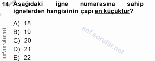 14. soru: Aşağıdaki iğne numarasına sahip iğnelerden hangisinin çapı en küçüktür? A) 18 B) 19 C) 20 D) 21 E) 22