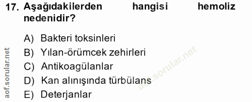 17. soru: Aşağıdakilerden hangisi hemoliz nedenidir? A) Bakteri toksinleri B) Yılan-örümcek zehirleri C) Antikoagülanlar D) Kan…