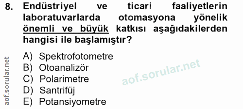 8. soru: Endüstriyel ve ticari faaliyetlerin laboratuvarlarda otomasyona yönelik önemli ve büyük katkısı aşağıdakilerden hangi…