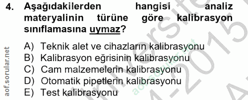 4. soru: Aşağıdakilerden hangisi analiz materyalinin türüne göre kalibrasyon sınıflamasına uymaz? A) Teknik alet ve cihazların…