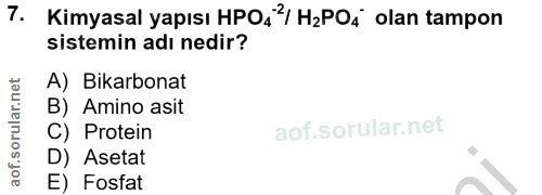 7. soru: Kimyasal yapısı HPO,2 H2PO4 olan tampon sistemin adı nedir? A) Bikarbonat B) Amino asit C) Protein D) Asetat E) Fosfat