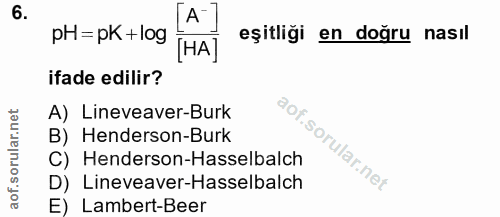 6. soru: A ] pH=pK + log eşitliği en doğru nasıl [HA] ifade edilir? A) Lineveaver-Burk B) Henderson-Burk C) Henderson-Hasselba…