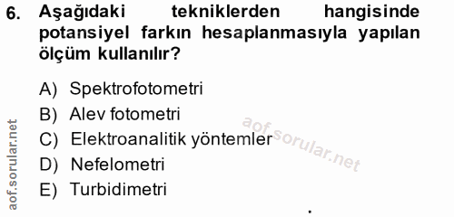 6. soru: Aşağıdaki tekniklerden hangisinde potansiyel farkın hesaplanmasıyla yapılan ölçüm kullanılır? A) Spektrofotometri C)…