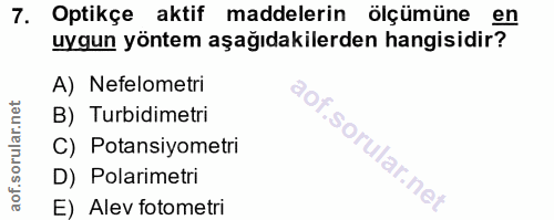 7. soru: Optikçe aktif maddelerin ölçümüne en uygun yöntem aşağıdakilerden hangisidir? A) Nefelometri B) Turbidimetri C) Potan…