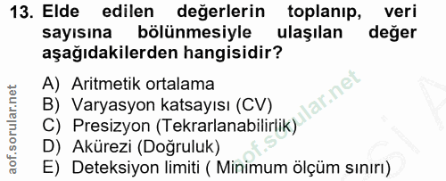 13. soru: Elde edilen değerlerin toplanip, veri sayısına bölünmesiyle ulaşılan değer aşağıdakilerden hangisidir? A) Aritmetik o…