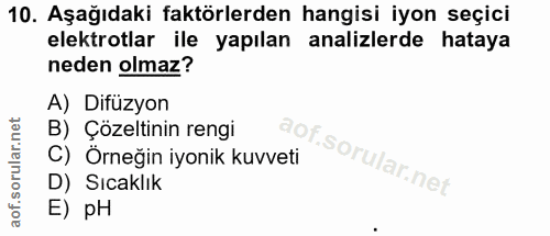 10. soru: Aşağıdaki faktörlerden hangisi iyon seçici elektrotlar ile yapılan analizlerde hataya neden olmaz? A) Difüzyon B) Çöz…