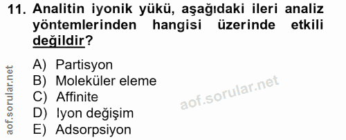 11. soru: Analitin iyonik yükü, aşağıdaki ileri analiz yöntemlerinden hangisi üzerinde etkili değildir? A) Partisyon B) Molekül…