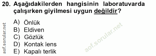 20. soru: Aşağıdakilerden hangisinin laboratuvarda çalışırken giyilmesi uygun değildir? A) Önlük B) Eldiven C) Gözlük D) Kontak…