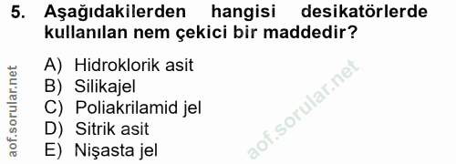 5. soru: Aşağıdakilerden hangisi desikatörlerde kullanılan nem çekici bir maddedir? A) Hidroklorik asit B) Silikajel C) Poliak…