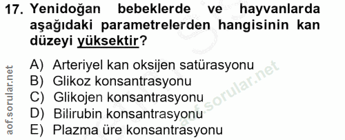 17. soru: Yenidoğan bebeklerde ve hayvanlarda aşağıdaki parametrelerden hangisinin kan düzeyi yüksektir? A) Arteriyel kan oksij…