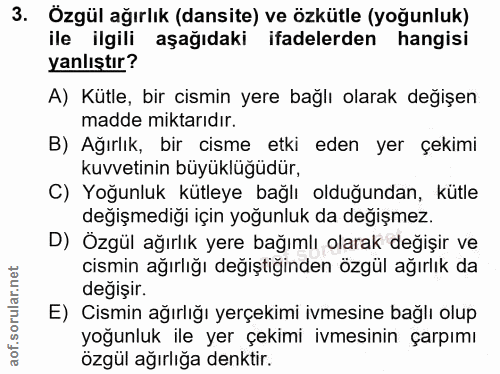 3. soru: Özgül ağırlık (dansite) ve özkütle (yoğunluk) ile ilgili aşağıdaki ifadelerden hangisi yanlıştır? A) Kütle, bir cismi…