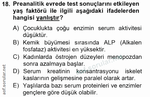 18. soru: Preanalitik evrede test sonuçlarını etkileyen yaş faktörü ile ilgili aşağıdaki ifadelerden hangisi yanlıştır? A) Çocu…