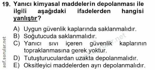 19. soru: Yanıcı kimyasal maddelerin depolanması ile ilgili aşağıdaki ifadelerden hangisi yanlıştır? A) Uygun güvenlik kapların…