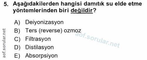 5. soru: Aşağıdakilerden hangisi damıtık su elde etme yöntemlerinden biri değildir? A) Deiyonizasyon B) Ters (reverse) ozmoz C…