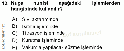 12. soru: Nuçe hunisi aşağıdaki işlemlerden hangisinde kullanılır? A) Sıvı aktarımında B) Isıtma işleminde C) Titrasyon işlemin…