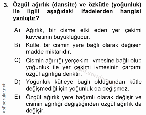 3. soru: Özgül ağırlık (dansite) ve özkütle (yoğunluk) ile ilgili aşağıdaki ifadelerden hangisi yanlıştır? A) Ağırlık, bir cis…