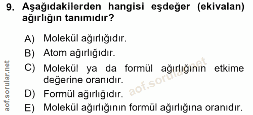 9. soru: Aşağıdakilerden hangisi eşdeğer (ekivalan) ağırlığın tanımıdır? A) Molekül ağırlığıdır. B) Atom ağırlığıdır. C) Molek…