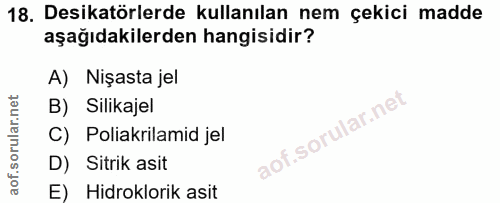 18. soru: Desikatörlerde kullanılan nem çekici madde aşağıdakilerden hangisidir? A) Nişasta jel B) Silikajel C) Poliakrilamid j…