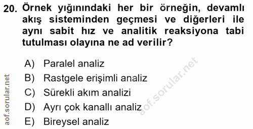 20. soru: Örnek yığınındaki her bir örneğin, devamlı akış sisteminden geçmesi ve diğerleri ile aynı sabit hız ve analitik reaks…
