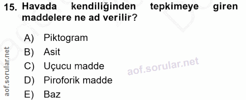 15. soru: Havada kendiliğinden tepkimeye giren maddelere ne ad verilir? A) Piktogram B) Asit C) Uçucu madde D) Piroforik madde…