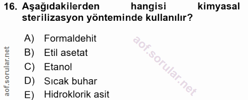 16. soru: Aşağıdakilerden hangisi kimyasal sterilizasyon yönteminde kullanılır? A) Formaldehit B) Etil asetat C) Etanol D) Sıca…
