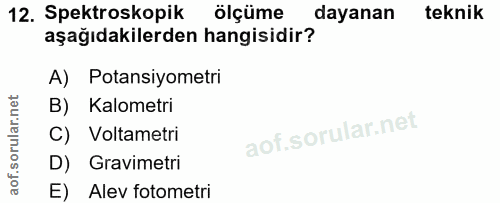 12. soru: Spektroskopik ölçüme dayanan teknik aşağıdakilerden hangisidir? A) Potansiyometri B) Kalometri C) Voltametri D) Gravi…