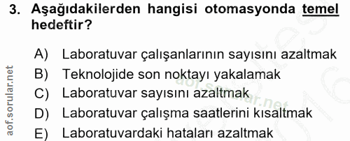 3. soru: Aşağıdakilerden hangisi otomasyonda temel hedeftir? A) Laboratuvar çalışanlarının sayısını azaltmak Teknolojide son n…