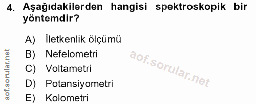 4. soru: Aşağıdakilerden hangisi spektroskopik bir yöntemdir? iletkenlik ölçümü B) Nefelometri C) Voltametri D) Potansiyometri…