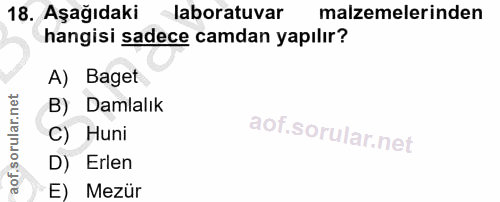 18. soru: Aşağıdaki laboratuvar malzemelerinden hangisi sadece camdan yapılır? A) Baget B) Damlalık C) Huni D) Erlen E) Mezür